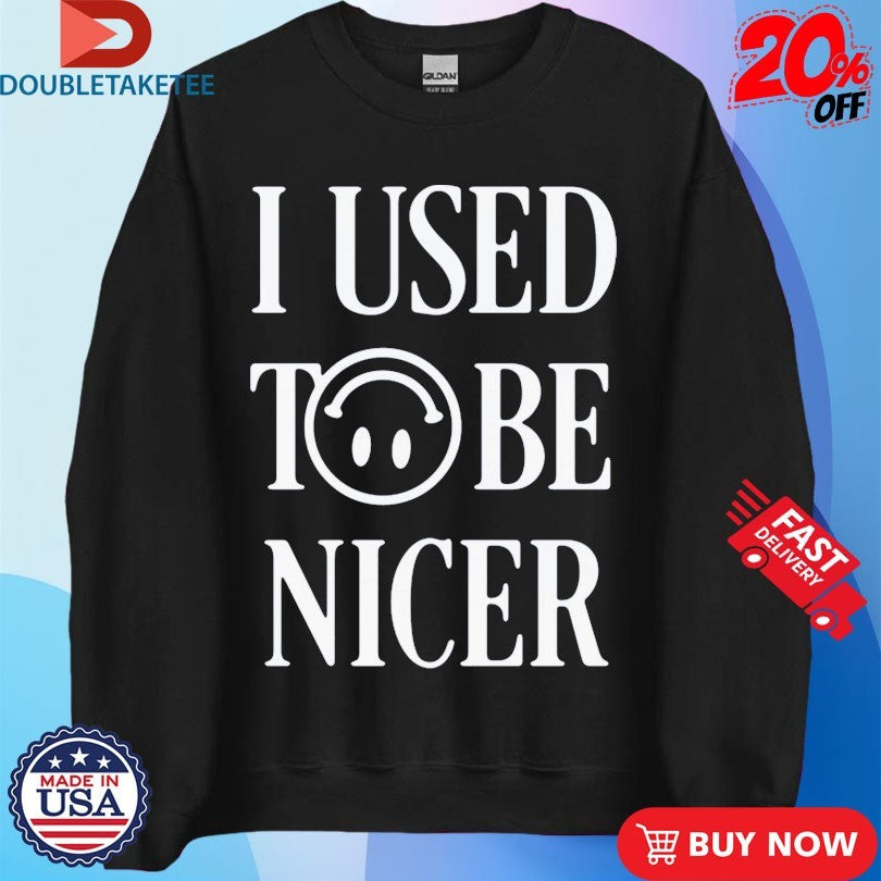 Official I Used To Be Nicer Katelyn Tarver Shirts
