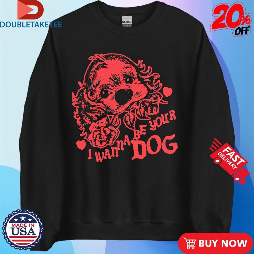 Official I Wanna Be Your Dog Shirts