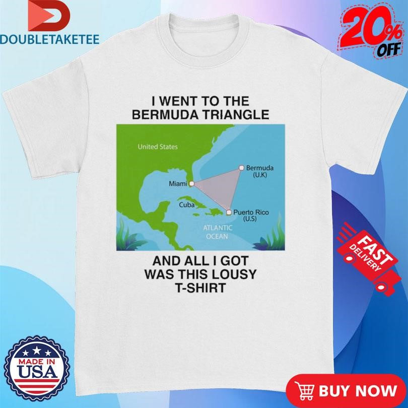 Official I Went To The Bermuda Triangle And All I Got Was This Lousy T-Shirt Shirts
