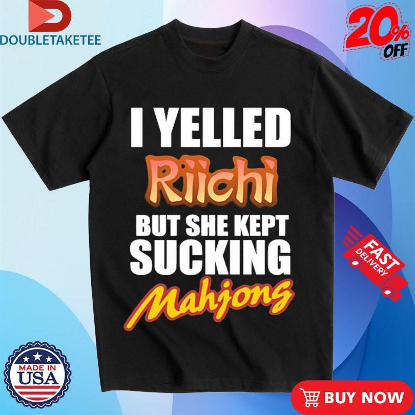 Official I Yelled Riichi But She Kept Sucking Mahjong Shirts