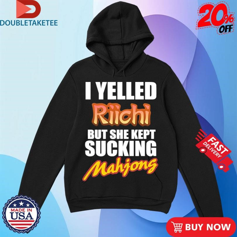 Official I Yelled Riichi But She Kept Sucking Mahjong Shirts