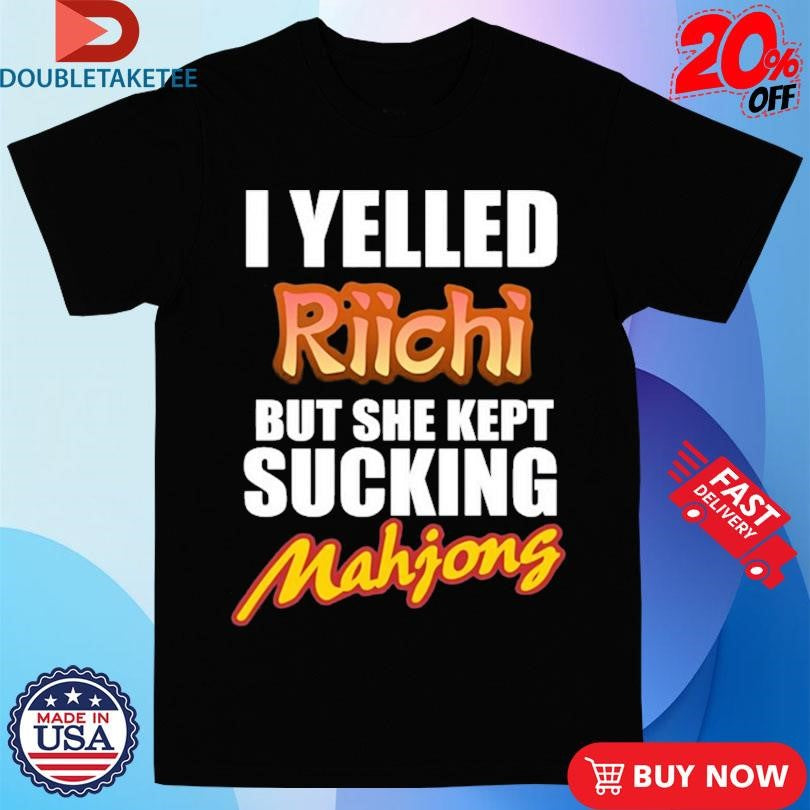 Official I Yelled Riichi But She Kept Sucking Mahjong Shirts