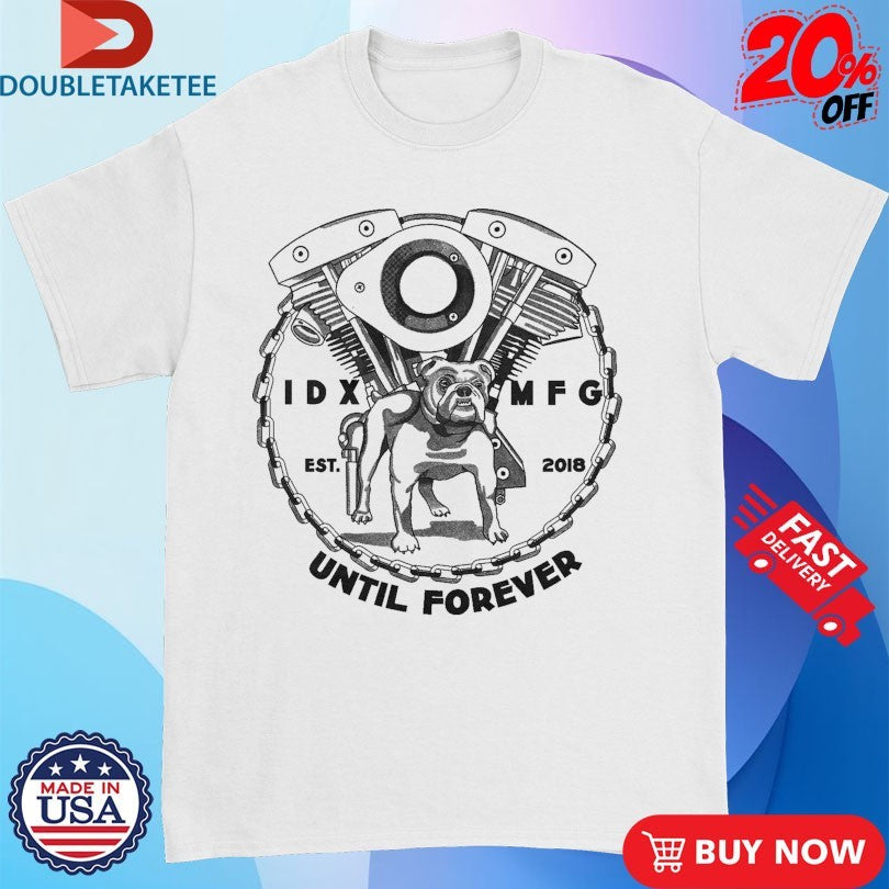 Official IDX MFG Until Forever Built Tough Est 2018 Shirts