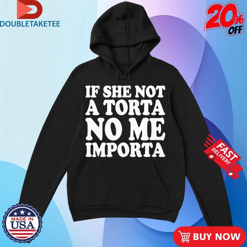 Official If She Not A Torta No Me Importa Shirts