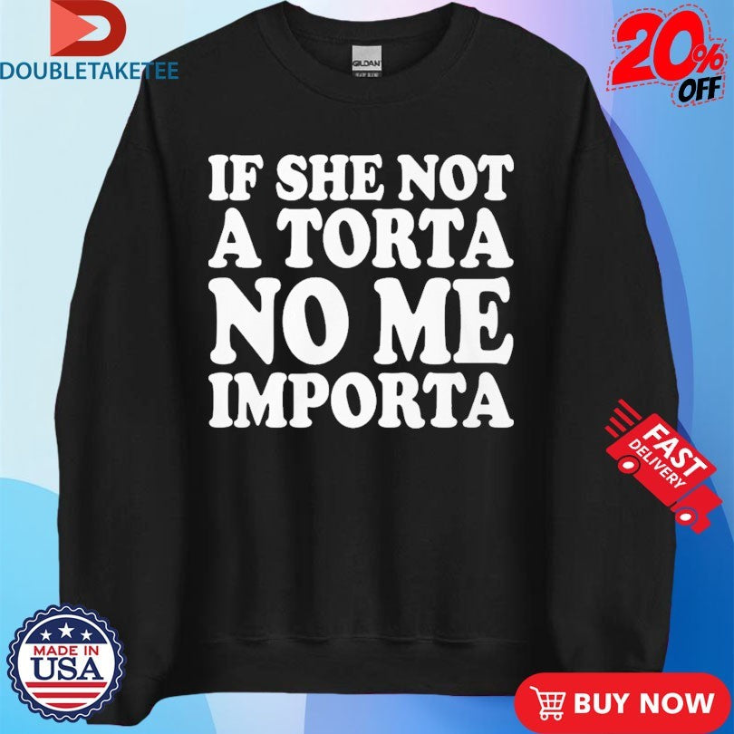 Official If She Not A Torta No Me Importa Shirts