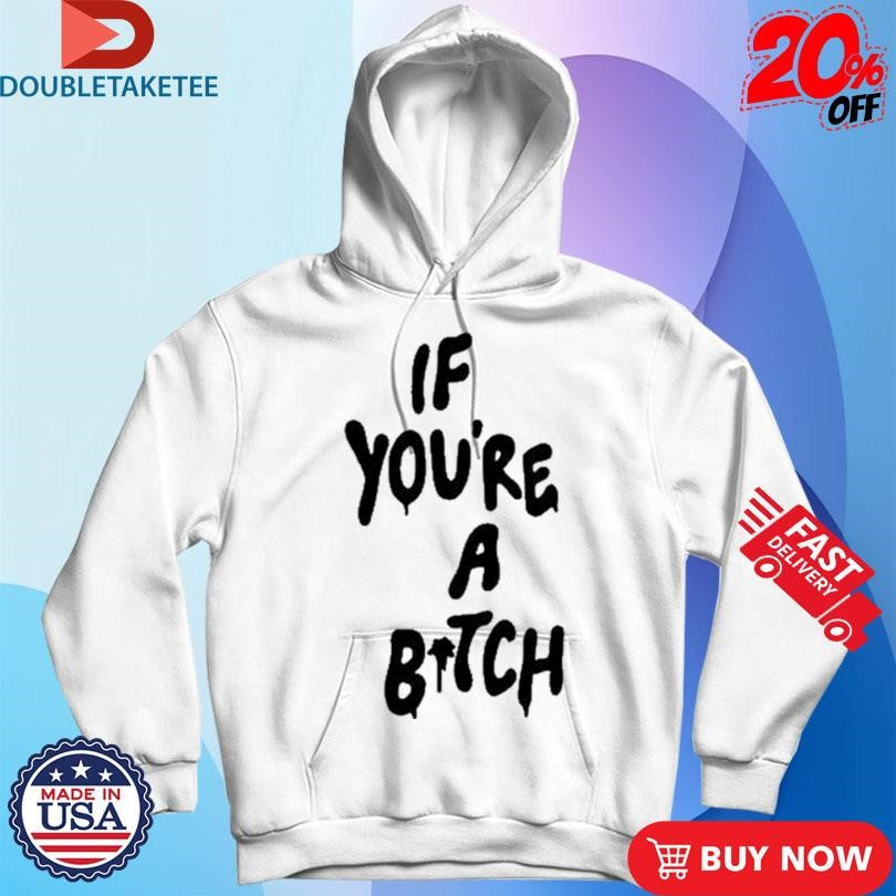 Official If You’re A Bitch Shirts