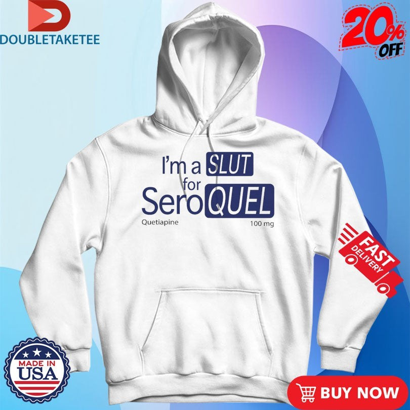 Official I’m A Slut For Seroquel Quetiapine Shirts