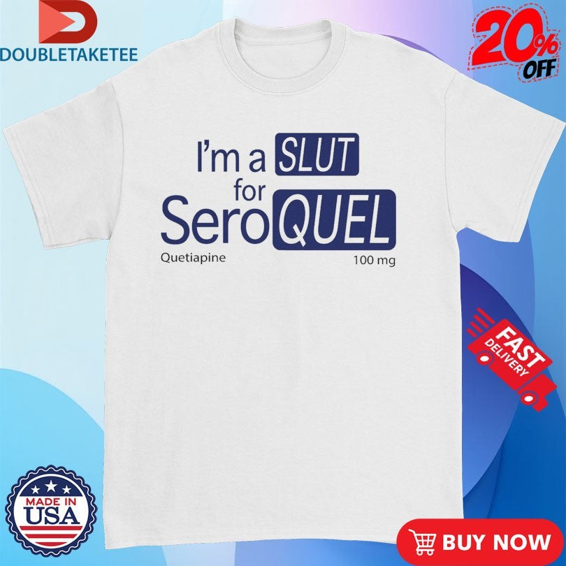 Official I’m A Slut For Seroquel Quetiapine Shirts