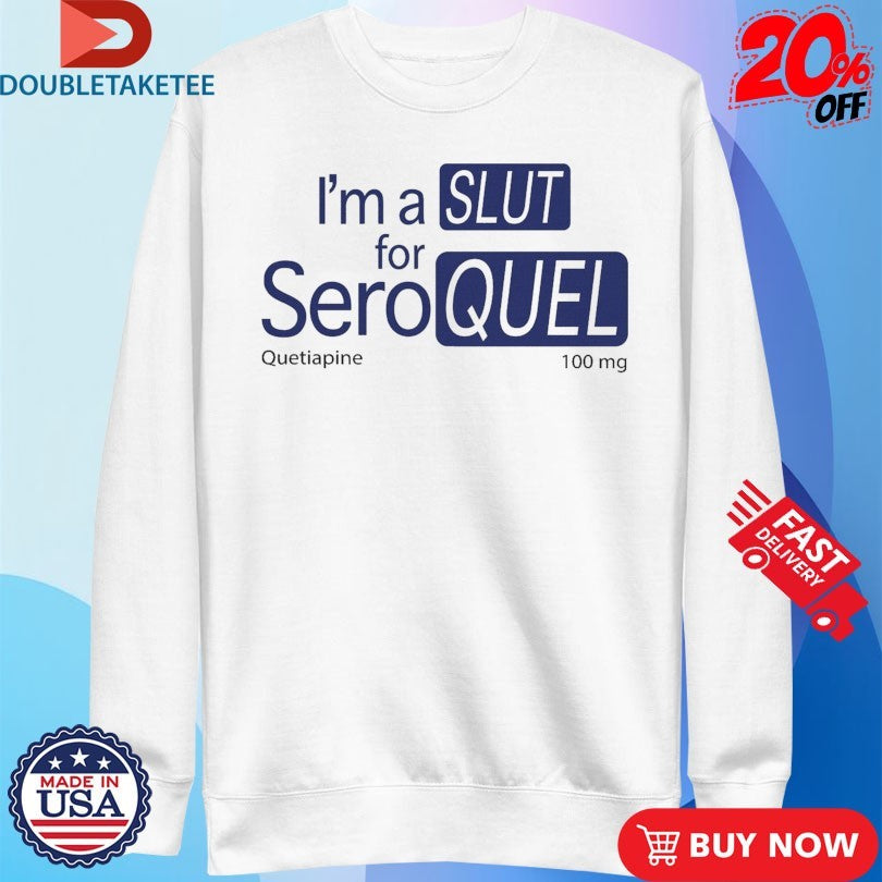 Official I’m A Slut For Seroquel Quetiapine Shirts