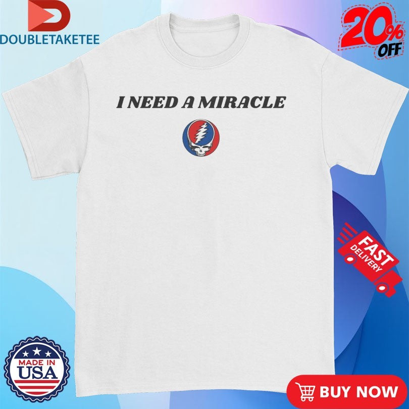 Official I’m Dead Head I Need A Miracle Grateful Dead Logo Shirts