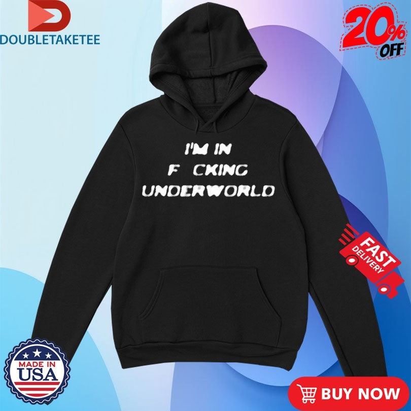 I’m In Fucking Underworld T-shirts