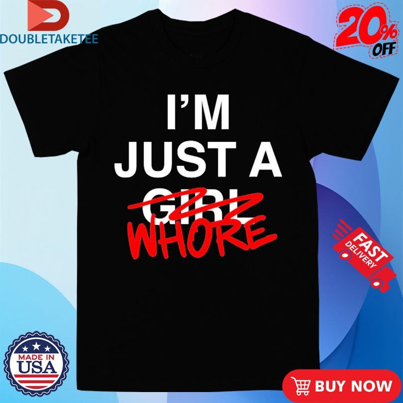 Official I’m Just A Girl Whore Shirts