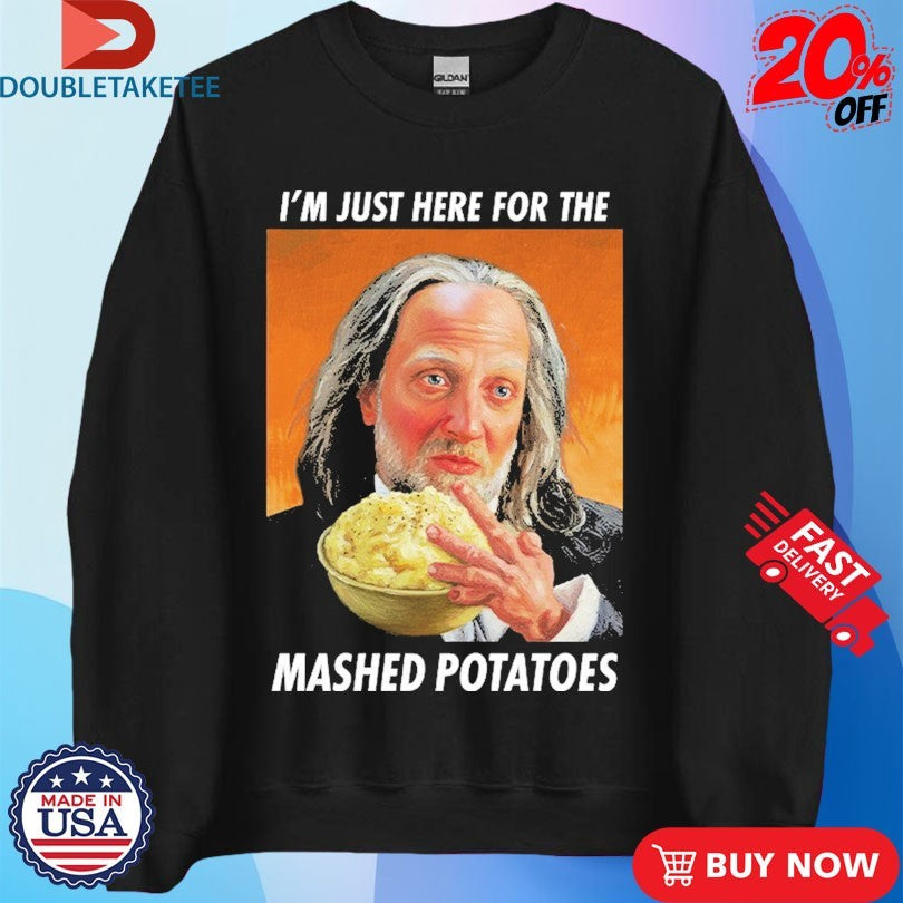 Official I’m Just Here For The Mashed Potatoes Shirts