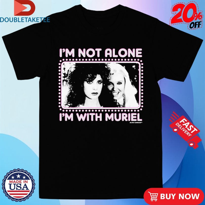 Official I’m Not Alone I’m With Muriel Shirts