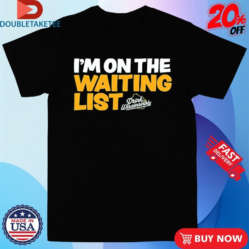 Official I’m On The Waiting List Drink Wisconsinbly Shirts