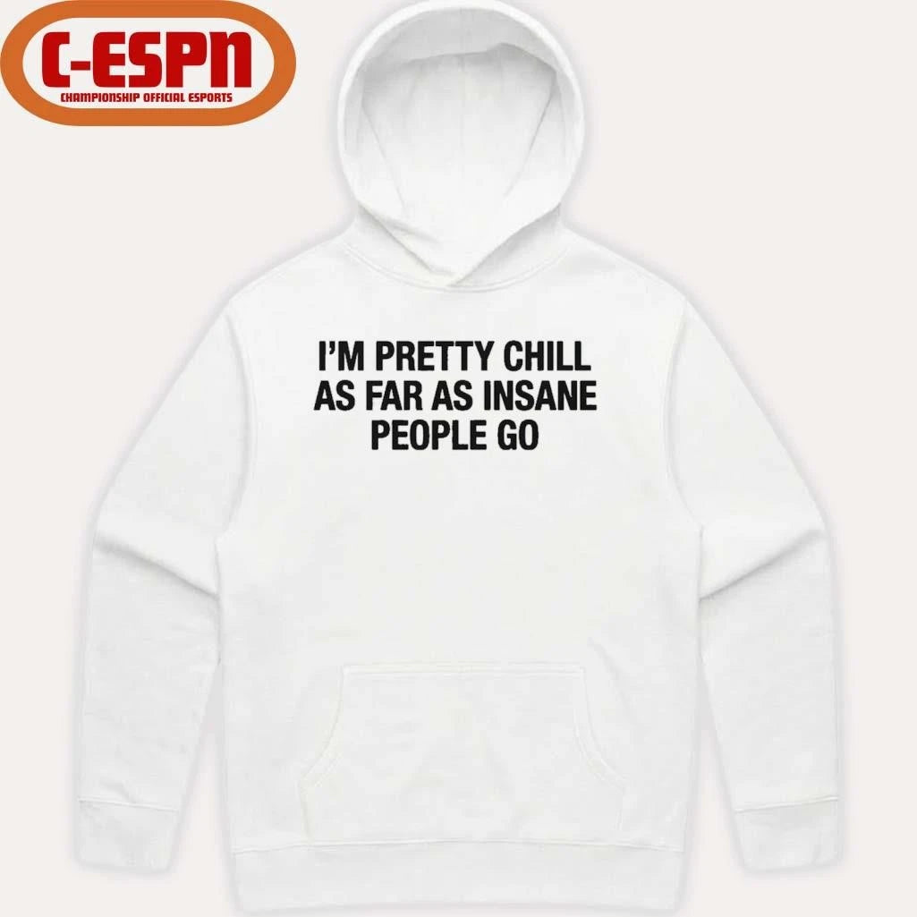 Official I’m Pretty Chill As Far As Insane People Go Shirt