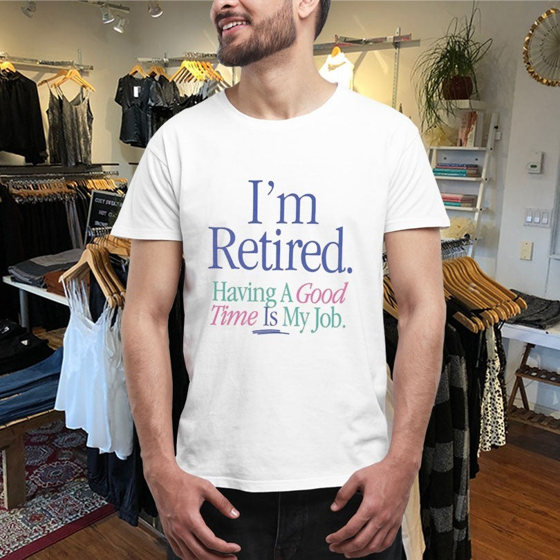 Official I’m Retired Having A Good Time Is My Job Shirts