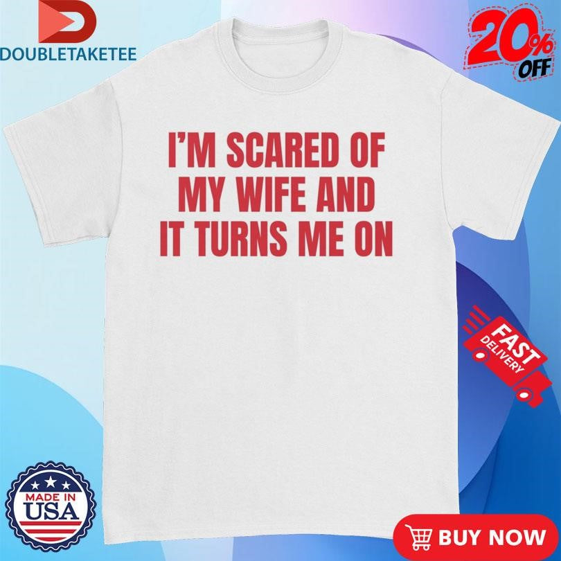 Official I’m Scared Of My Wife And It Turns Me On Shirts