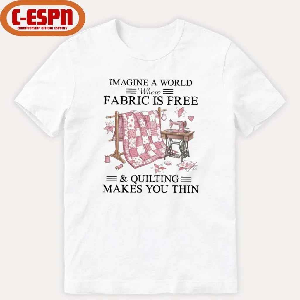 Official Imagine A World Where Fabric Is Quilting Makes You Thin Shirt