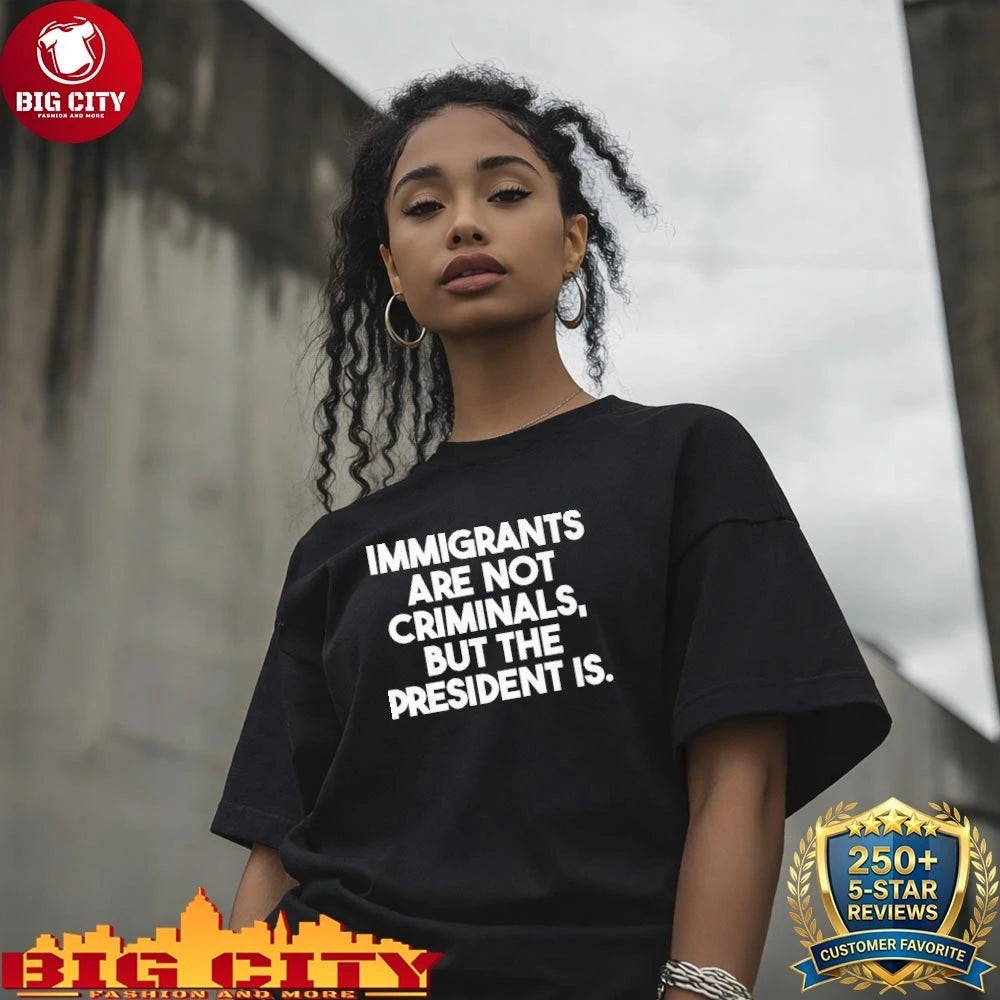 Official Immigrants Are Not Criminals But The President Is Shirt