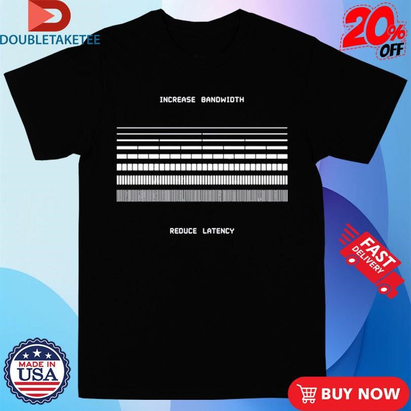 Official Increase Bandwidth Reduce Latency Shirts