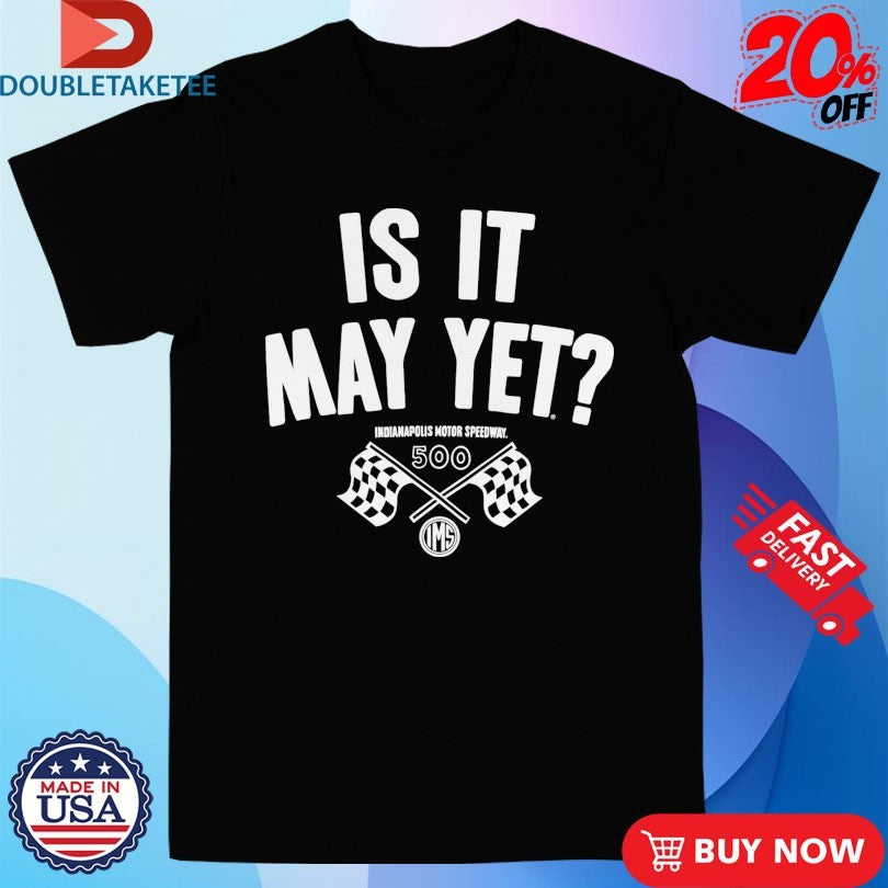 Official Indianapolis Motor Speedway Is It May Yet Indy 500 IMS Shirts
