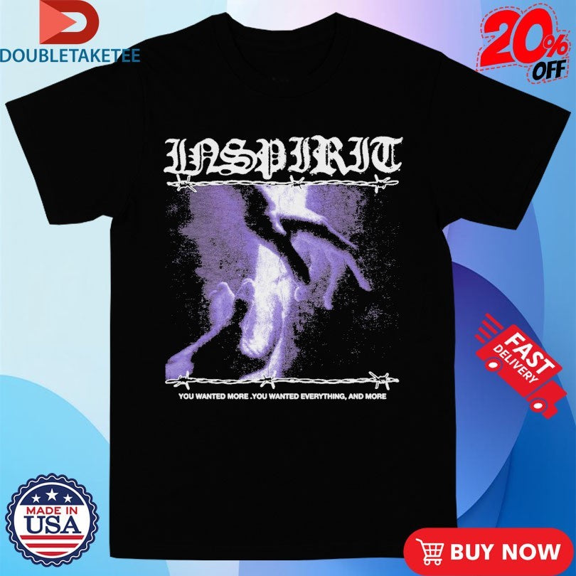 Official Inspirit You Wanted More You Wanted Everything And More Hands Shirts