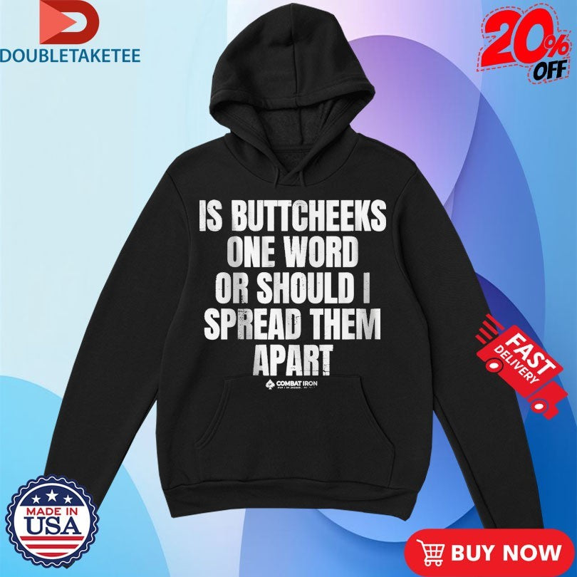 Official Is Buttcheeks One Word Or Should I Spread Them Apart Combat Iron Shirts