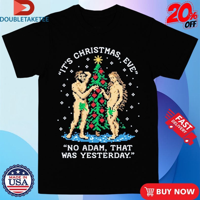 Official It’s Christmas Eve No Adam That Was Yesterday Shirts