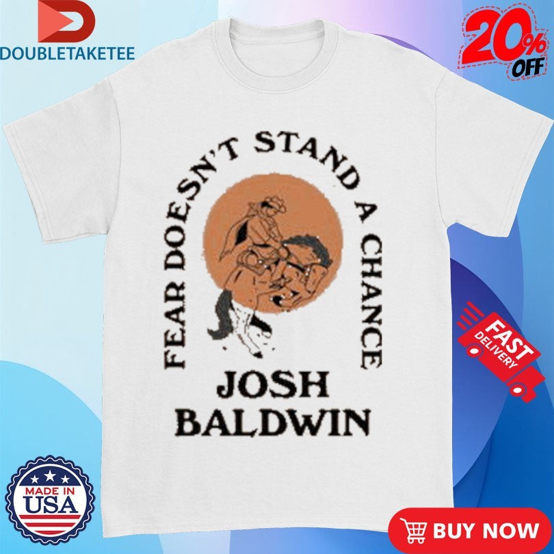 Official Josh Baldwin Fear Doesn’t Stand A Chance Stand In Your Love Shirts