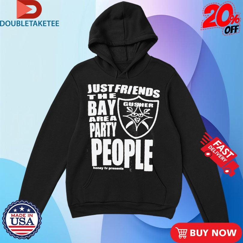 Official Just Friends The Bay Area Party People Gusher Shirts