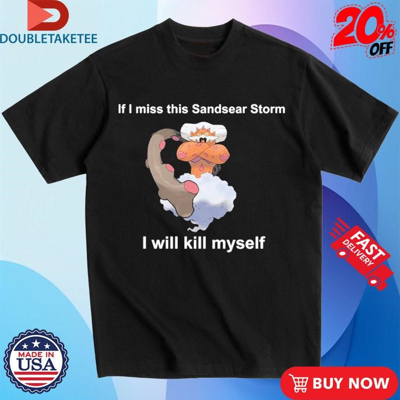 Official Justin Landorus If I Miss This Sandsear Storm I Will Kill Myself Shirts