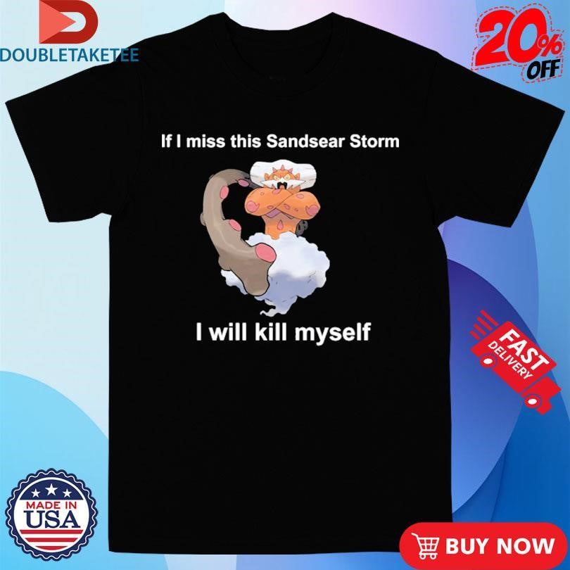 Official Justin Landorus If I Miss This Sandsear Storm I Will Kill Myself Shirts