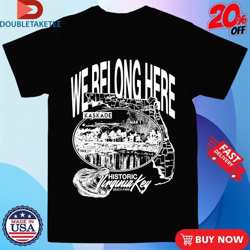 Official Kaskade We Belong Here Historic Vanguard Key Beach Park Mar 1 Shirts