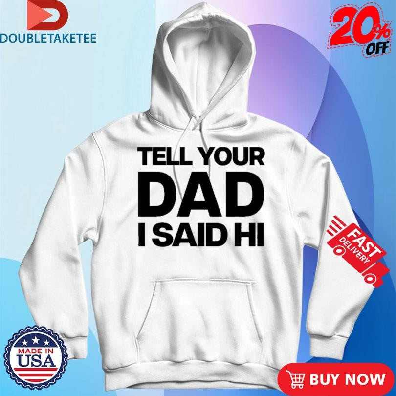 Official Kayla Malecc Tell Your Dad I Said Hi Shirts