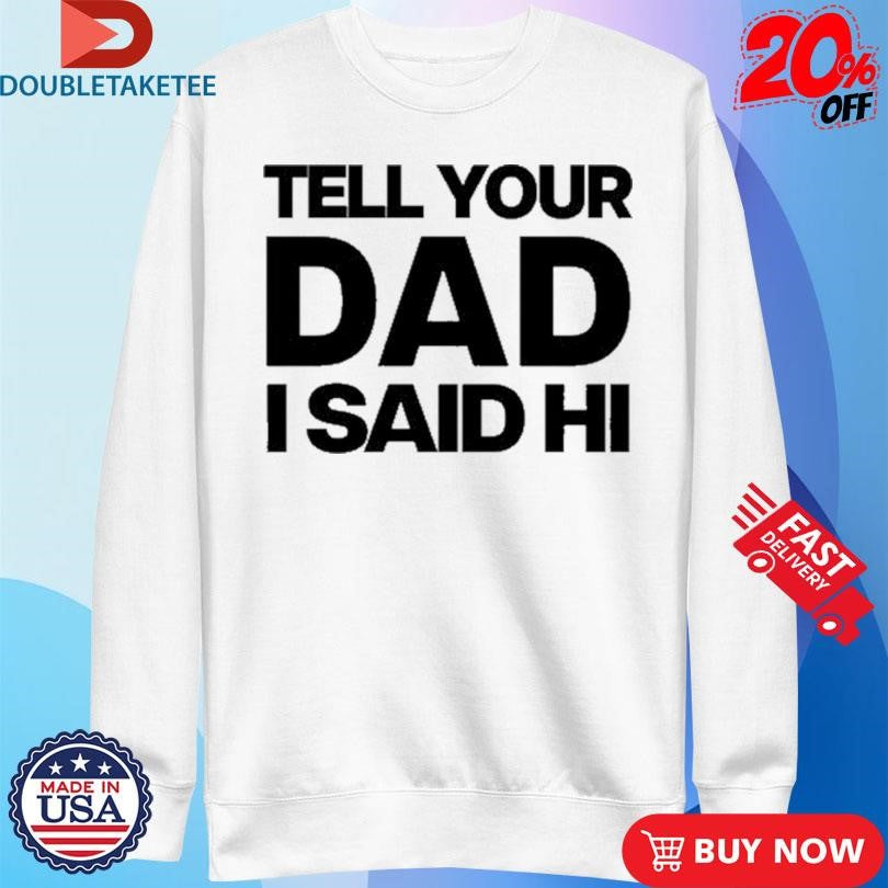 Official Kayla Malecc Tell Your Dad I Said Hi Shirts