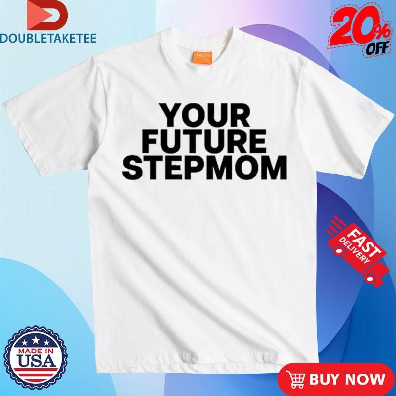 Official Kayla Malecc Your Future Stepmom Shirts