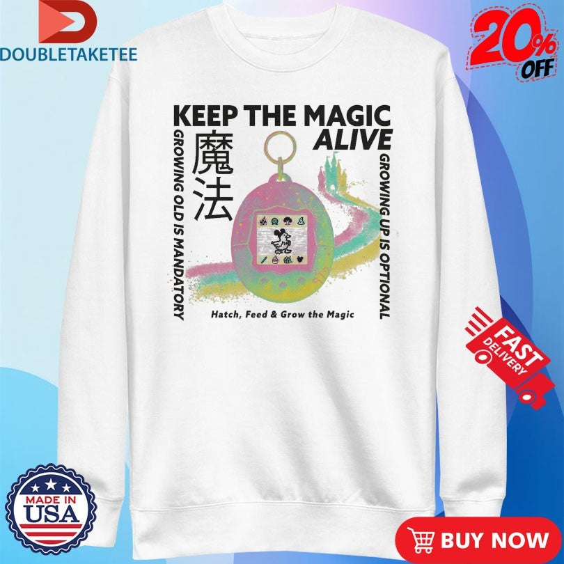 Keep The Magic Alive Growing Old Is Mandatory Heatch Feed And Grow The Magic Shirts