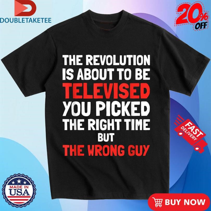 Official Kendrick Lamar The Revolution Is About To Be Televised You Picked The Right Time But The Wrong Guy Shirts