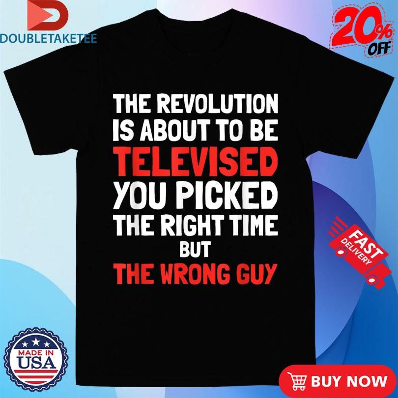 Official Kendrick Lamar The Revolution Is About To Be Televised You Picked The Right Time But The Wrong Guy Shirts