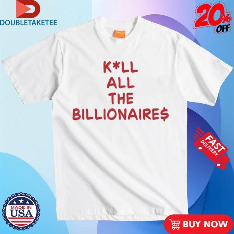 Official Kill All The Billionaires Shirts