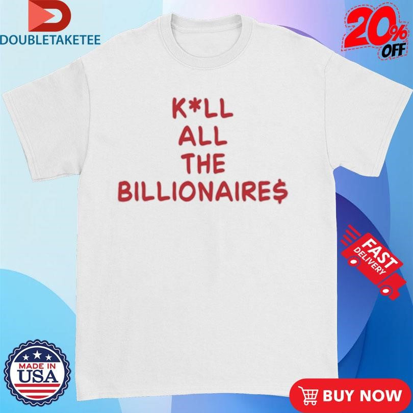 Official Kill All The Billionaires Shirts