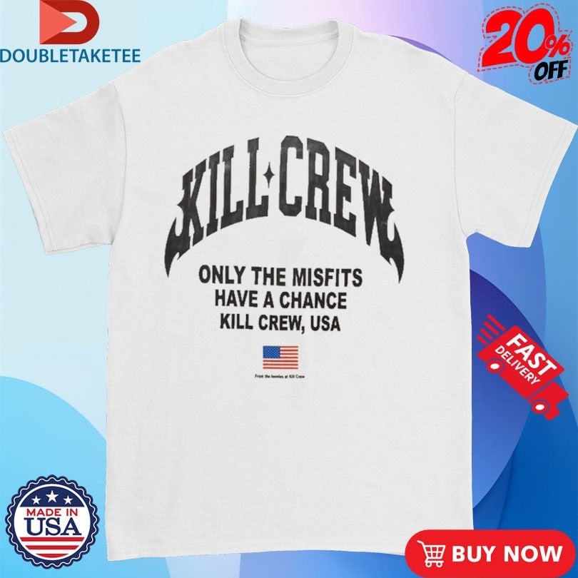 Official Kill Crew Only The Misfits Have A Chance Kill Crew, Usa T-Shirts
