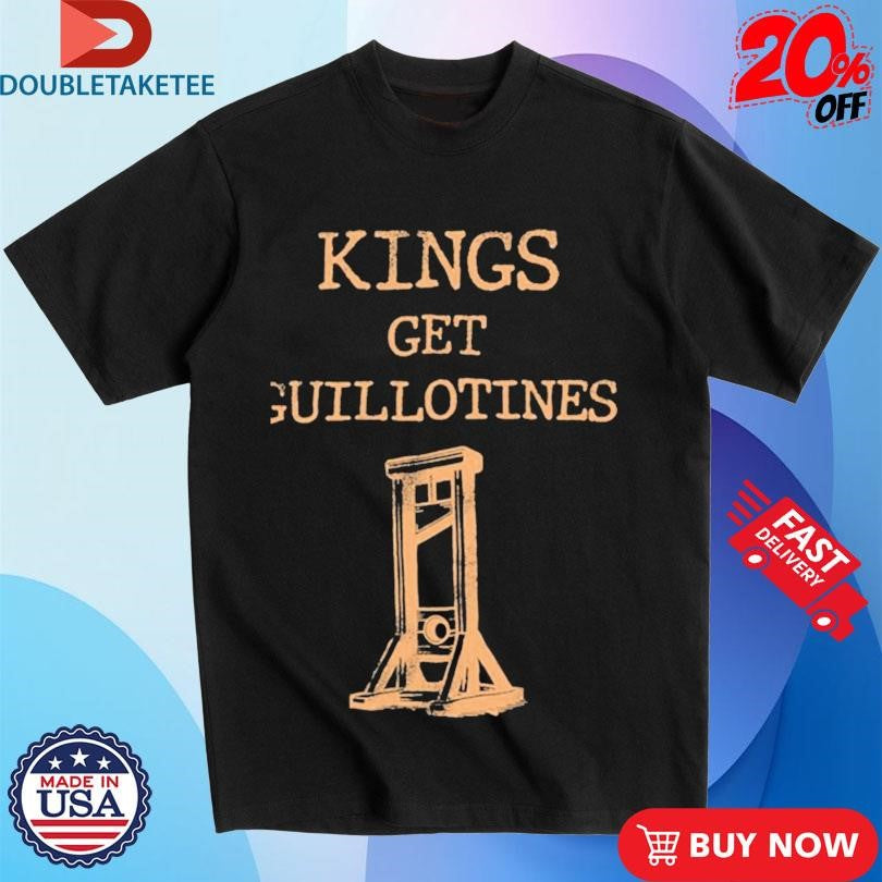 Official Kings Get Guillotines Shirts