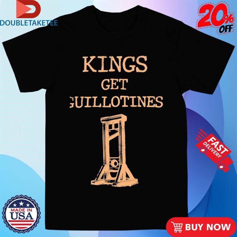 Official Kings Get Guillotines Shirts