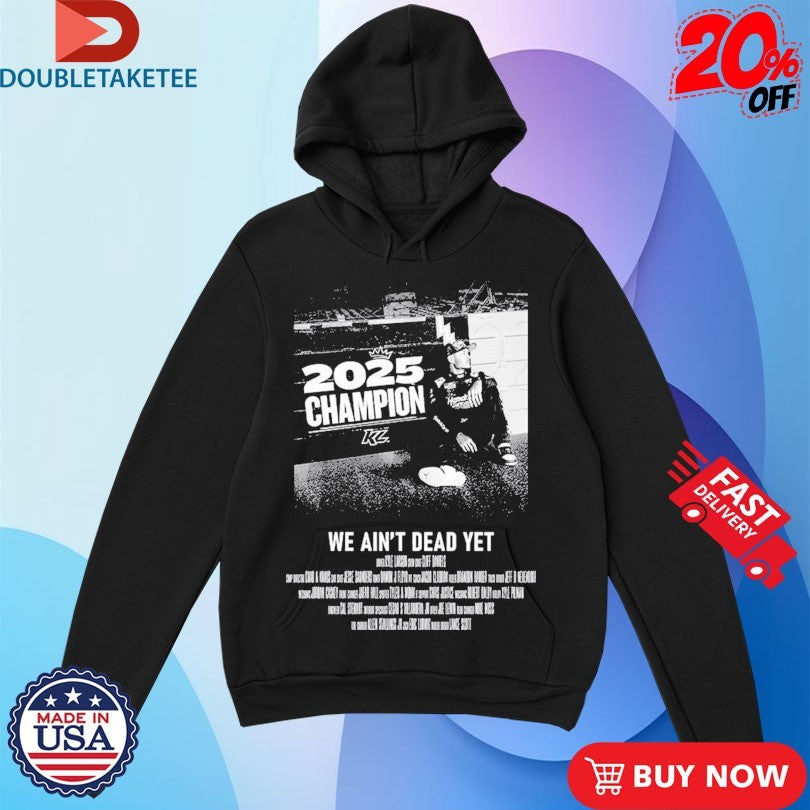 Official Kyle Larson 2X We Ain’t Dead Yet Champion 2025 Shirts