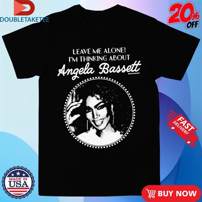 Official Leave Me Alone I’m Thinking About Angela Bassett Shirts