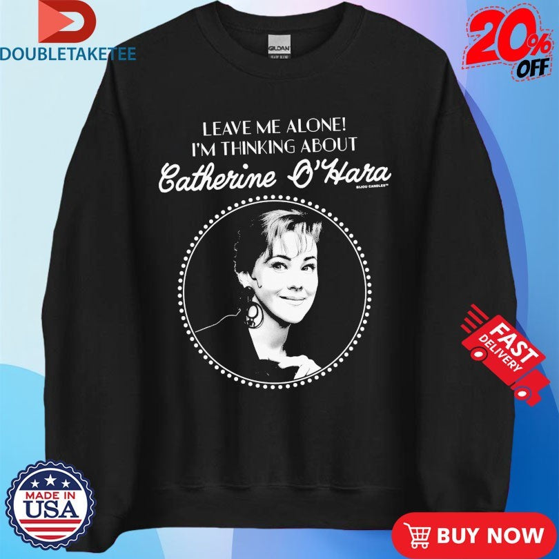 Official Leave Me Alone I’m Thinking About Catherine O’Hara Shirts