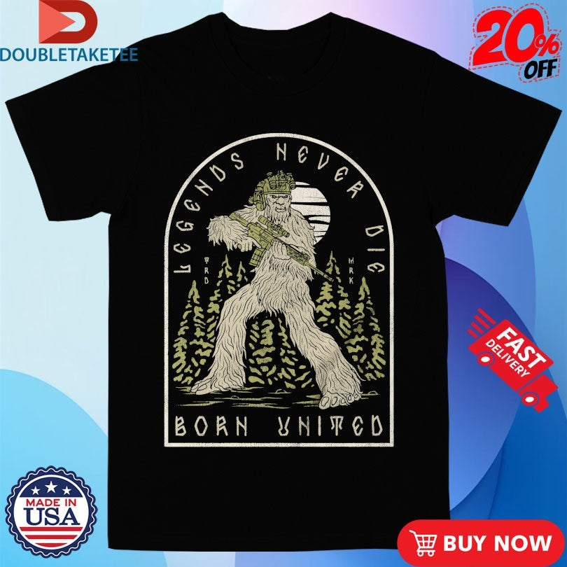 Official Legends Never Die Born United Bigfoot Shirts
