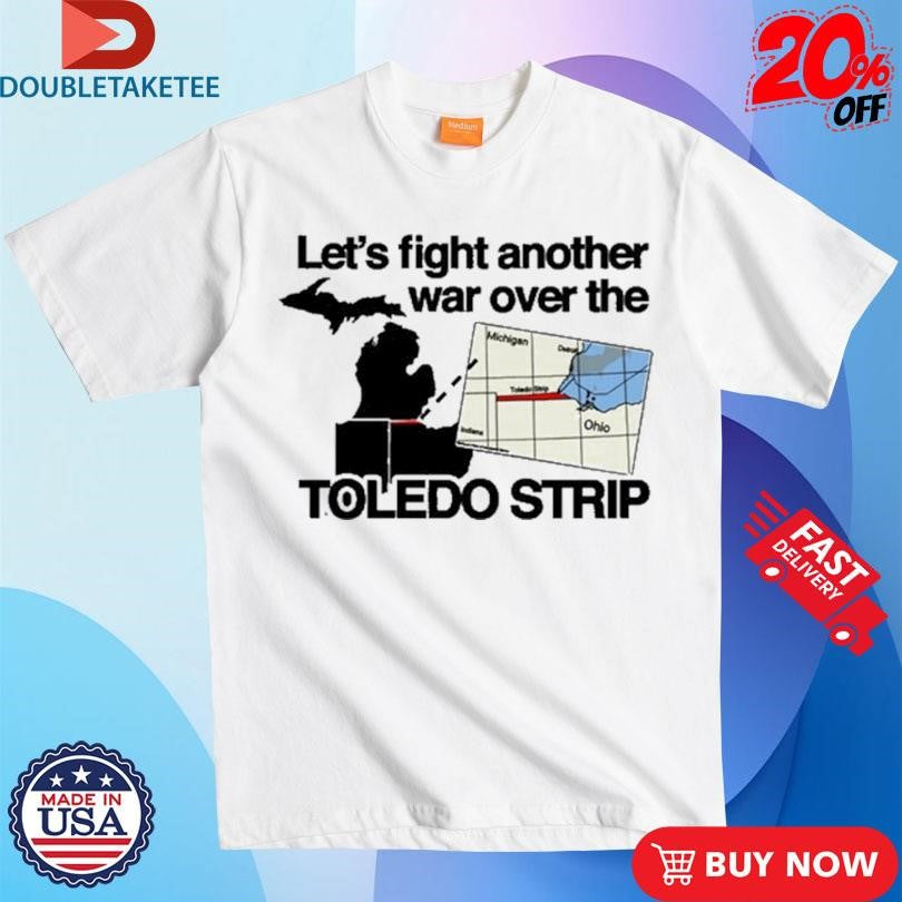 Official Let’s Fight Another War Over The Toledo Strip Shirts
